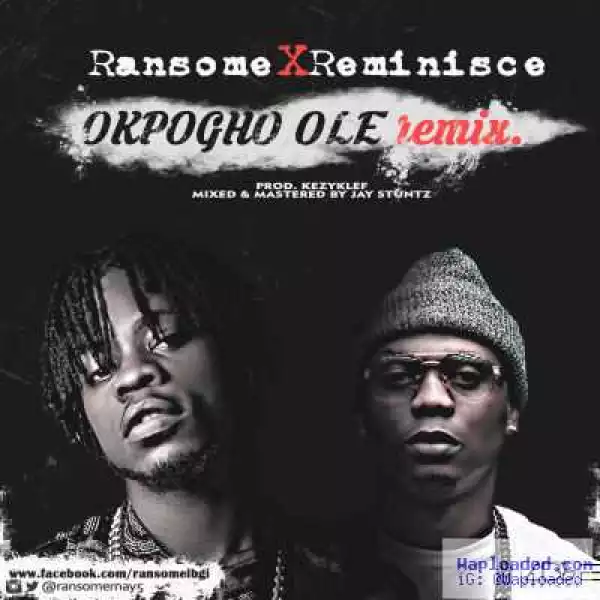 Ransome - Okpogho Ole Remix ft. Reminisce (Prod. by Kezyklef)